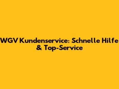 WGV Kundenservice: Schnelle Hilfe & Top-Service
