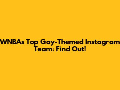 WNBA's Top Gay-Themed Instagram Team: Find Out!