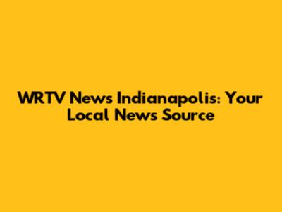 WRTV News Indianapolis: Your Local News Source