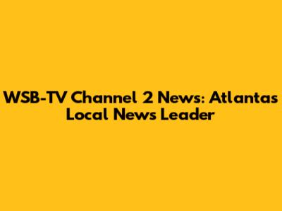 WSB-TV Channel 2 News: Atlanta's Local News Leader