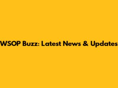 WSOP Buzz: Latest News & Updates