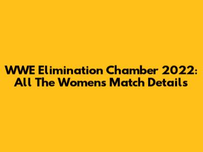 WWE Elimination Chamber 2022: All The Women's Match Details