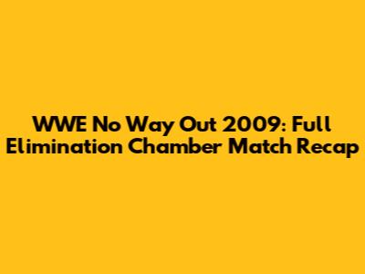 WWE No Way Out 2009: Full Elimination Chamber Match Recap