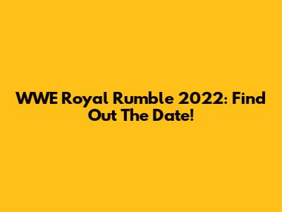 WWE Royal Rumble 2022: Find Out The Date!