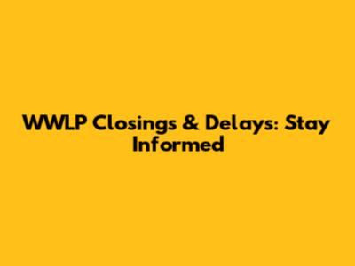 WWLP Closings & Delays: Stay Informed
