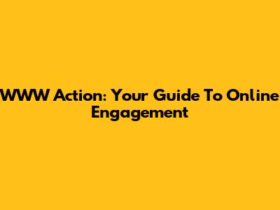 WWW Action: Your Guide To Online Engagement