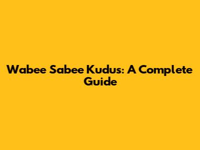 Wabee Sabee Kudus: A Complete Guide