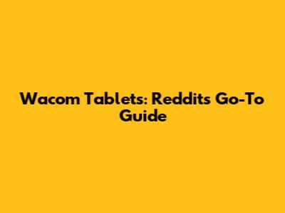 Wacom Tablets: Reddit's Go-To Guide