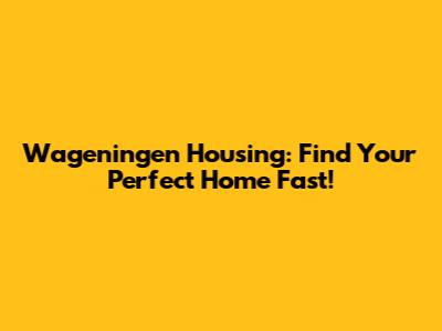 Wageningen Housing: Find Your Perfect Home Fast!