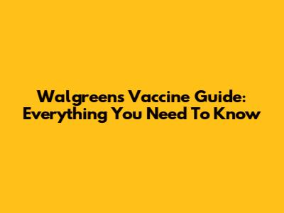 Walgreens Vaccine Guide: Everything You Need To Know