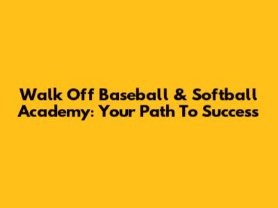 Walk Off Baseball & Softball Academy: Your Path To Success