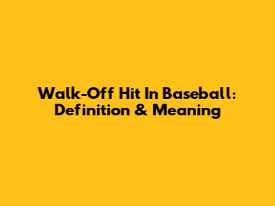 Walk-Off Hit In Baseball: Definition & Meaning
