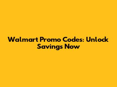 Walmart Promo Codes: Unlock Savings Now
