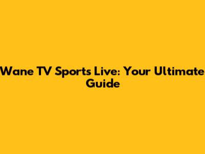Wane TV Sports Live: Your Ultimate Guide