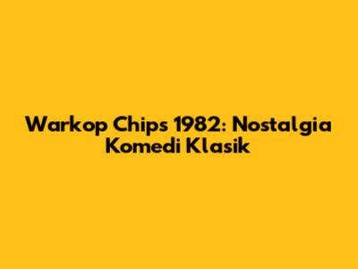 Warkop Chips 1982: Nostalgia Komedi Klasik