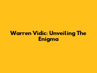 Warren Vidic: Unveiling The Enigma