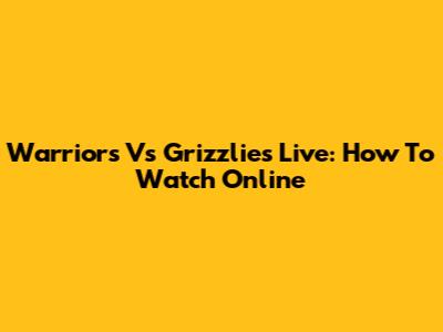 Warriors Vs Grizzlies Live: How To Watch Online
