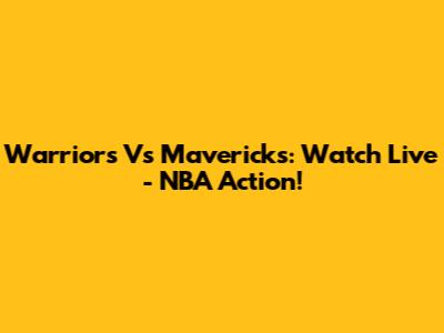 Warriors Vs Mavericks: Watch Live - NBA Action!