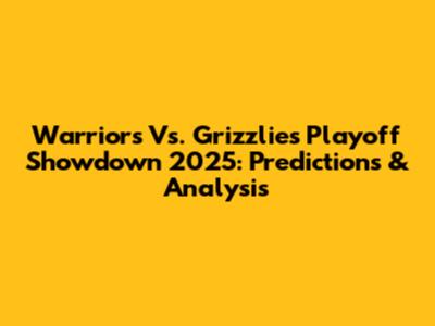 Warriors Vs. Grizzlies Playoff Showdown 2025: Predictions & Analysis
