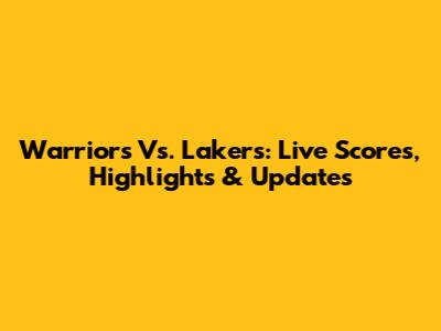 Warriors Vs. Lakers: Live Scores, Highlights & Updates