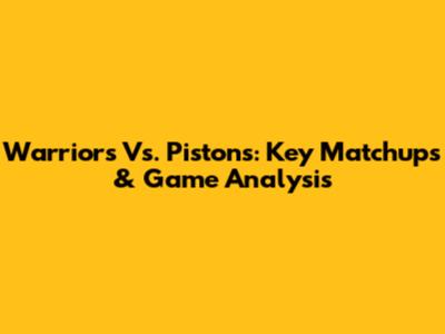 Warriors Vs. Pistons: Key Matchups & Game Analysis