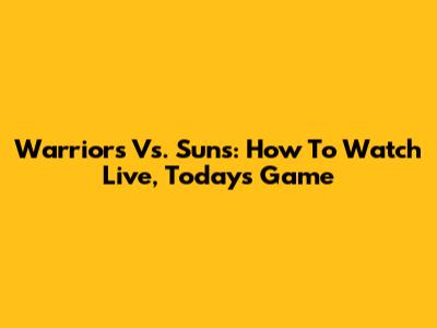 Warriors Vs. Suns: How To Watch Live, Today's Game