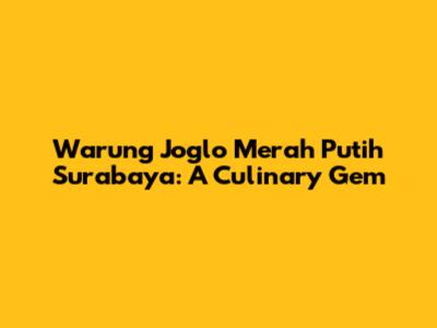 Warung Joglo Merah Putih Surabaya: A Culinary Gem