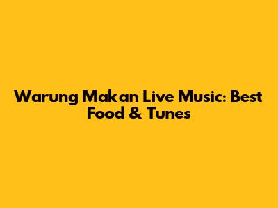 Warung Makan Live Music: Best Food & Tunes