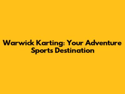 Warwick Karting: Your Adventure Sports Destination