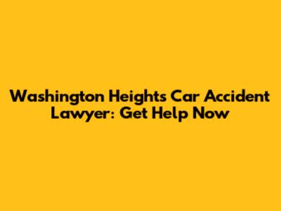 Washington Heights Car Accident Lawyer: Get Help Now