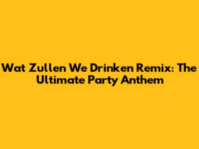 Wat Zullen We Drinken Remix: The Ultimate Party Anthem
