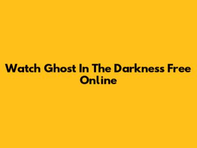 Watch 'Ghost In The Darkness' Free Online