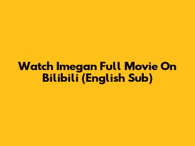 Watch 'Imegan' Full Movie On Bilibili (English Sub)