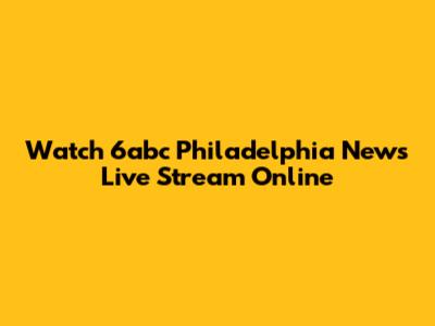 Watch 6abc Philadelphia News Live Stream Online
