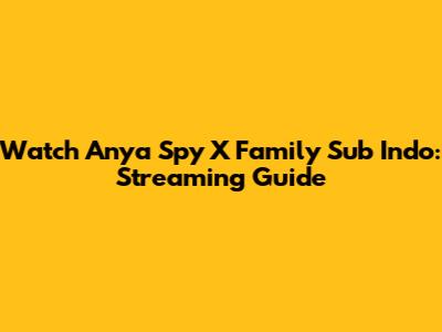 Watch Anya Spy X Family Sub Indo: Streaming Guide