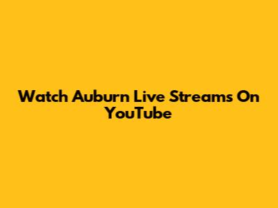 Watch Auburn Live Streams On YouTube