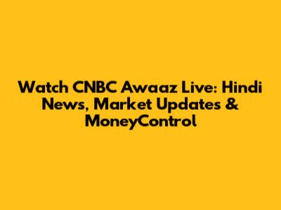 Watch CNBC Awaaz Live: Hindi News, Market Updates & MoneyControl