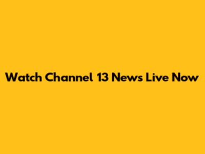 Watch Channel 13 News Live Now