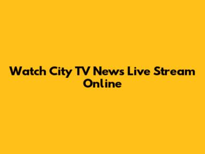 Watch City TV News Live Stream Online
