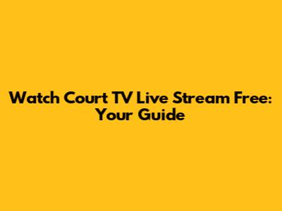 Watch Court TV Live Stream Free: Your Guide