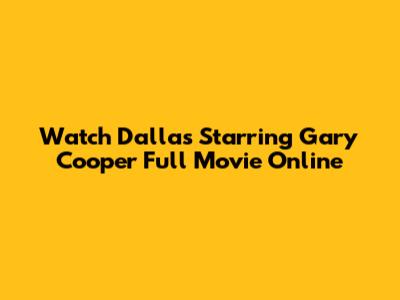 Watch Dallas Starring Gary Cooper Full Movie Online