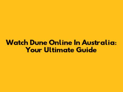 Watch Dune Online In Australia: Your Ultimate Guide