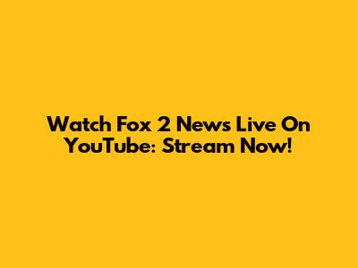 Watch Fox 2 News Live On YouTube: Stream Now!