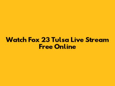Watch Fox 23 Tulsa Live Stream Free Online