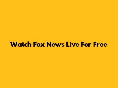 Watch Fox News Live For Free