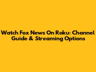 Watch Fox News On Roku: Channel Guide & Streaming Options
