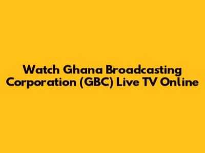 Watch Ghana Broadcasting Corporation (GBC) Live TV Online
