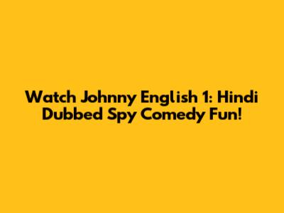 Watch Johnny English 1: Hindi Dubbed Spy Comedy Fun!