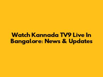 Watch Kannada TV9 Live In Bangalore: News & Updates