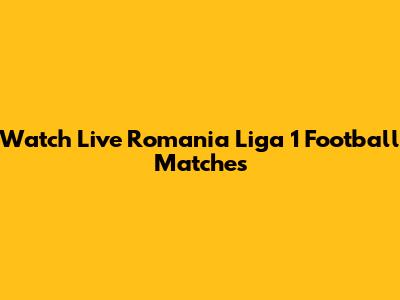 Watch Live Romania Liga 1 Football Matches